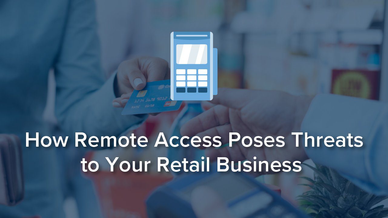 How Remote Access Poses Threats to Your Retail Business